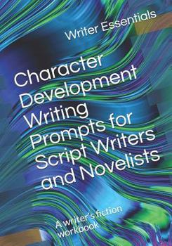 Paperback Character Development Writing Prompts for Script Writers and Novelists: A Writer's Fiction Workbook Book