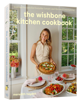 Hardcover The Wishbone Kitchen Cookbook: Seasonal Recipes for Everyday Luxury and Elevated Entertaining Book