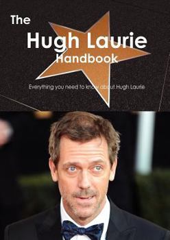 Paperback The Hugh Laurie Handbook - Everything You Need to Know about Hugh Laurie Book