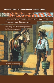 Paperback Early-Twentieth-Century Frontier Dramas on Broadway: Situating the Western Experience in Performing Arts Book