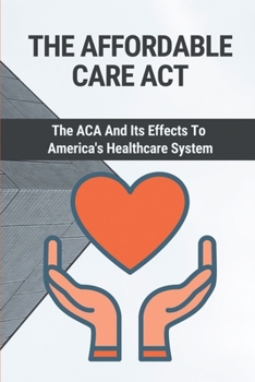 The Affordable Care Act: The ACA And Its Effects To America's Healthcare System: Doctors And Patients