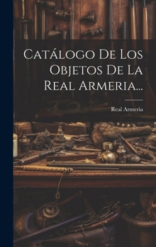 Hardcover Catálogo De Los Objetos De La Real Armeria... [Spanish] Book