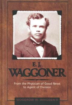 Hardcover E.J. Waggoner: From the Physician of Good News to the Agent of Division Book