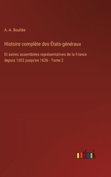 Histoire complète des États-généraux: Et autres assemblées représentatives de la France depuis 1302 jusqu'en 1626 - Tome 2 (French Edition)