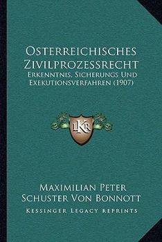 Osterreichisches Zivilprozessrecht: Erkenntnis, Sicherungs Und Exekutionsverfahren (1907)