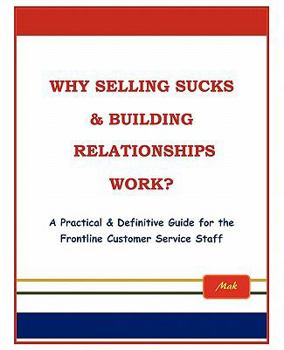 Paperback Why Selling Sucks & Building Relationships Work?: A Practical & Definitive Guide for the Frontline Service Staff Book