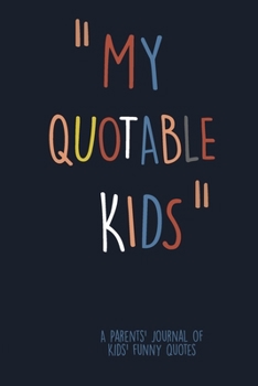 Paperback My Quotable Kids: A Parents' Journal Of Kids Funny Quotes. Funny Gag Gift for Mom and Dad To Write Down Silly, Hilarious and Memorables Book