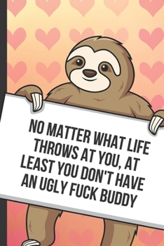 Paperback No Matter What Life Throws At You At Least You Don't Have An Ugly Fuck Buddy: Sexy Sloth with a Loving Valentines Day Message Notebook with Red Heart Book