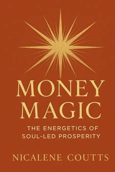 Paperback Money Magic: The Energetics of Soul-led Prosperity: Business Motivation & Self-Improvement For coaches, creatives, healers, service-based entrepreneur Book