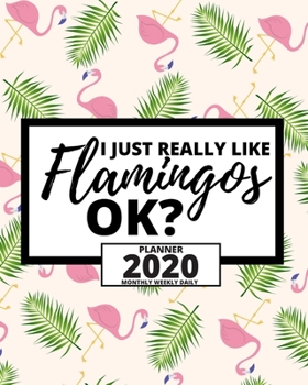 Paperback I Just Really Flamingos Ok?: 2020 Planner For Girls Or Flamingo Lovers, 1-Year Daily, Weekly And Monthly Organizer With Calendar (8" x 10") Book