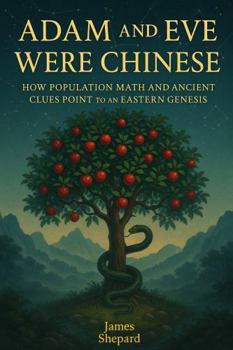 Hardcover Adam and Eve Were Chinese: How Population Math and Ancient Clues Point to an Eastern Genesis Book