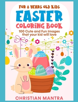 Easter Coloring Book For 8 Years Old Kids: 100 Cute and Fun Images that your kid will love