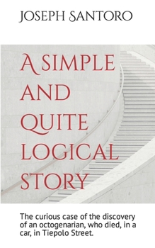 Paperback A simple and quite logical story: The curious case of the discovery of the discovery of an octogenarian, who died, in a car, in Tiepolo Street. Book