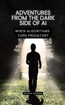 Paperback Adventures from the Dark Side of AI: When Algorithms Turn Predatory Book