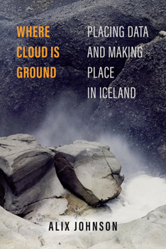 Hardcover Where Cloud Is Ground: Placing Data and Making Place in Iceland Volume 11 Book