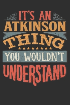 It's An Atkinson You Wouldn't Understand: Want To Create An Emotional Moment For A Atkinson Family Member ? Show The Atkinson's You Care With This ... Surname Planner Calendar Notebook Journal