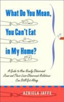 Hardcover What Do You Mean, You Can't Eat in My Home?: A Guide to How Newly Observant Jews and Their Less-Observant Relatives Can Still Get Along Book