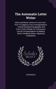 Hardcover The Automatic Letter Writer: More And Better Letters At Less Cost - How To Organize Your Correspondence - Tested Standard Paragraphs And From Lette Book