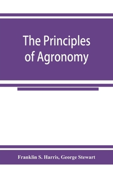 Paperback The principles of agronomy: A text-book of crop production for high-schools and short-courses in agricultural colleges Book