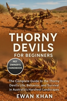 Paperback Thorny Devils for Beginners: The Complete Guide to the Thorny Devil's Life, Behavior, and Survival in Australia's Harshest Landscapes. Book