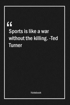 Paperback Sports is like a war without the killing. -Ted Turner: Lined Gift Notebook With Unique Touch - Journal - Lined Premium 120 Pages -sports Quotes- Book