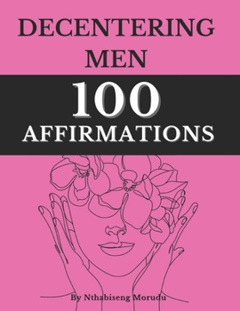 Paperback Decentering Men - 100 Affirmations: Learn to Center Yourself - Transforming Your Mindset with Continuous Affirmations Book