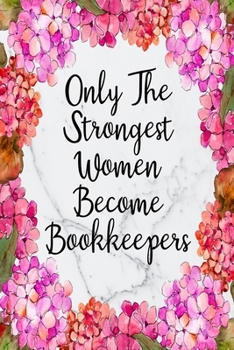 Only The Strongest Women Become Bookkeepers: Weekly Planner For Bookkeeper 12 Month Floral Calendar Schedule Agenda Organizer