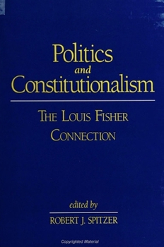Hardcover Politics and Constitutionalism: The Louis Fisher Connection Book