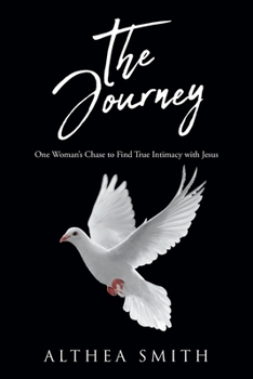 Paperback The Journey: One Woman's Chase to Find True Intimacy with Jesus: Based on Althea Smith's life story Book