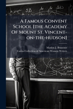 Paperback A Famous Convent School [The Academy of Mount St. Vincent-On-The-Hudson]... Book