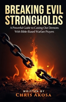 Paperback Breaking Evil Strongholds: A Powerful Guide to Casting Out Demons with Bible-Based Warfare Prayers Book