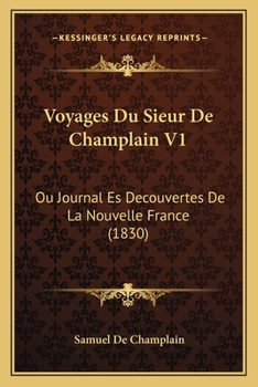 Paperback Voyages Du Sieur De Champlain V1: Ou Journal Es Decouvertes De La Nouvelle France (1830) [French] Book