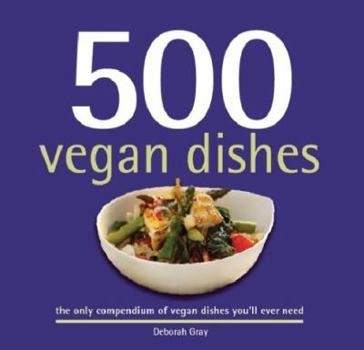 Hardcover 500 Vegan Dishes: The Only Compendium of Vegan Dishes You'll Ever Need Book