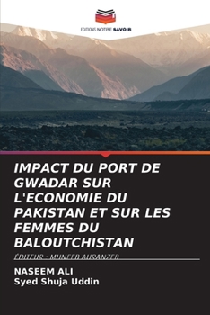 Impact Du Port de Gwadar Sur l'Economie Du Pakistan Et Sur Les Femmes Du Baloutchistan (French Edition)