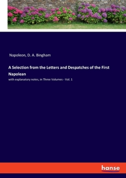 Paperback A Selection from the Letters and Despatches of the First Napolean: with explanatory notes, in Three Volumes - Vol. 1 Book