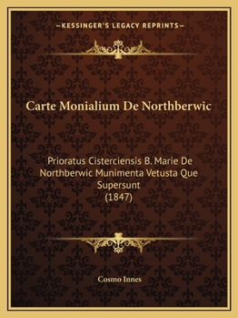 Paperback Carte Monialium De Northberwic: Prioratus Cisterciensis B. Marie De Northberwic Munimenta Vetusta Que Supersunt (1847) [Latin] Book
