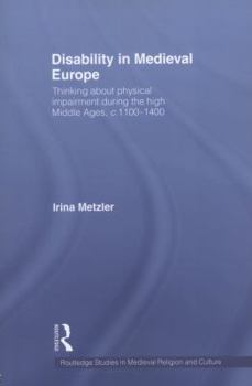 Disability in Medieval Europe: Thinking About Physical Impairment in the High Middle Ages, C.1100 - C.1400 (Routledge Research in Medieval Religion and Culture)