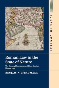 Roman Law in the State of Nature: The Classical Foundations of Hugo Grotius' Natural Law - Book  of the Ideas in Context