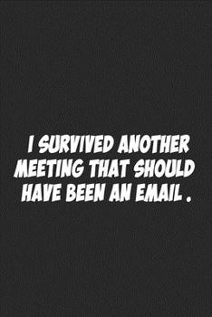 Paperback I Survived Another Meeting That Should Have Been An Email.: Lined notebook Book