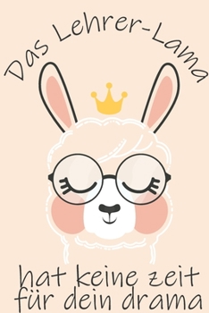 Das Lehrer Lama Hat Zeit Für Dein Drama: Notizbuch Liniert Abschiedsgeschenk Für Erzieherinnen Und Lehrerinnen (German Edition)