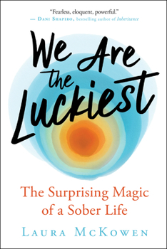 Hardcover We Are the Luckiest: The Surprising Magic of a Sober Life Book