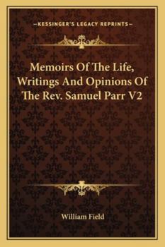 Paperback Memoirs Of The Life, Writings And Opinions Of The Rev. Samuel Parr V2 Book