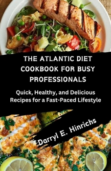 Paperback The Atlantic Diet Cookbook for Busy Professional: Quick, Healthy, and Delicious Recipes for a Fast-Paced Lifestyle Book