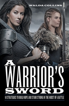 Paperback A Warrior's Sword: 10 Strategies to Build Hope and Stand Strong in the Midst of a Battle Book