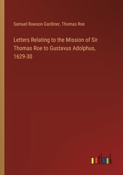 Paperback Letters Relating to the Mission of Sir Thomas Roe to Gustavus Adolphus, 1629-30 Book