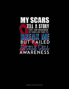 Paperback My Scars Tell a Story, They Are Reminder of When Life Tried to Break Me, But Failed - Sickle Cell Awareness: Cornell Notes Notebook Book