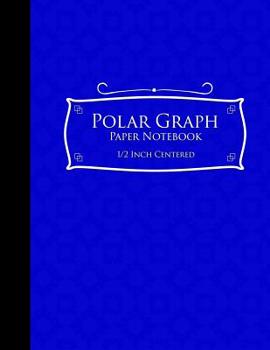 Paperback Polar Graph Paper Notebook: 1/2 Inch Centered: Polar Coordinates, Polar Sketchbook, Blue Cover, 8.5 x 11, 100 pages Book