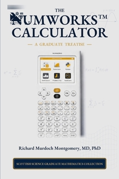 The NumWorks Scientific and Graphing Calculator: A Graduate Treatise from Elementary Calculation to Python, Modelling, Data, and Applied Mathematics (Scientific Calculators Treatises and Manuals)