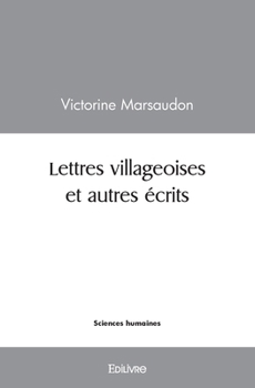 Lettres villageoises et autres écrits: présentés et annotés par Michel Desforges (French Edition)