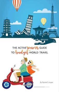 Paperback The Active Seniors Guide to Budget World Travel: Volume 1 Book